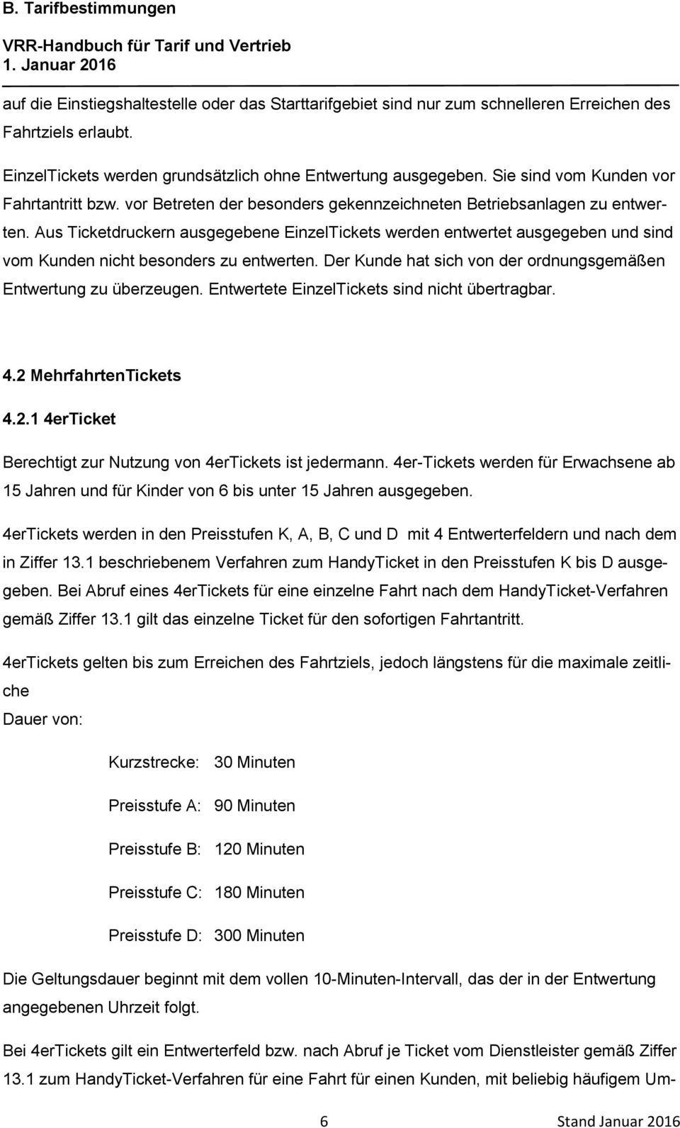 Aus Ticketdruckern ausgegebene EinzelTickets werden entwertet ausgegeben und sind vom Kunden nicht besonders zu entwerten. Der Kunde hat sich von der ordnungsgemäßen Entwertung zu überzeugen.