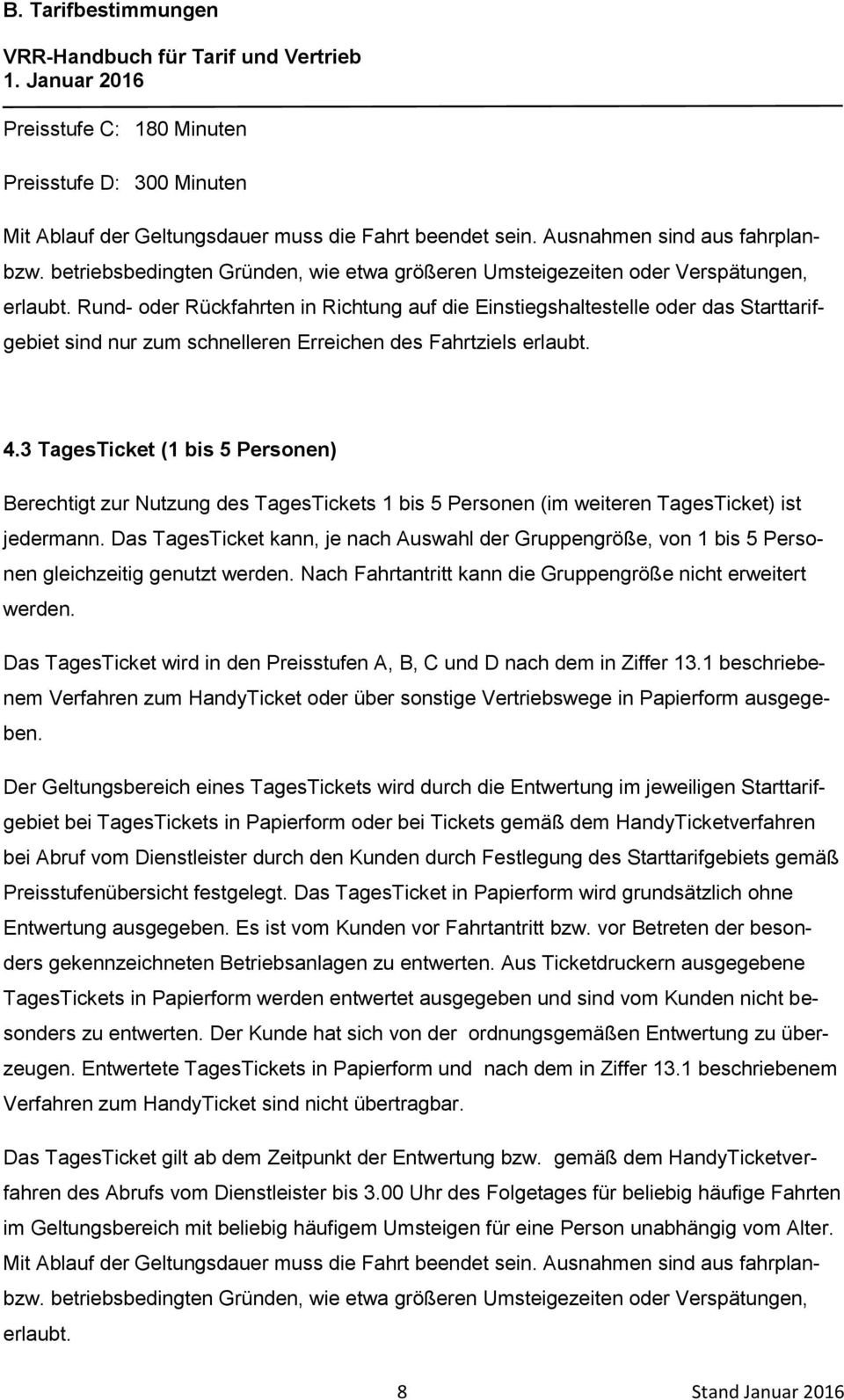 Rund- oder Rückfahrten in Richtung auf die Einstiegshaltestelle oder das Starttarifgebiet sind nur zum schnelleren Erreichen des Fahrtziels erlaubt. 4.