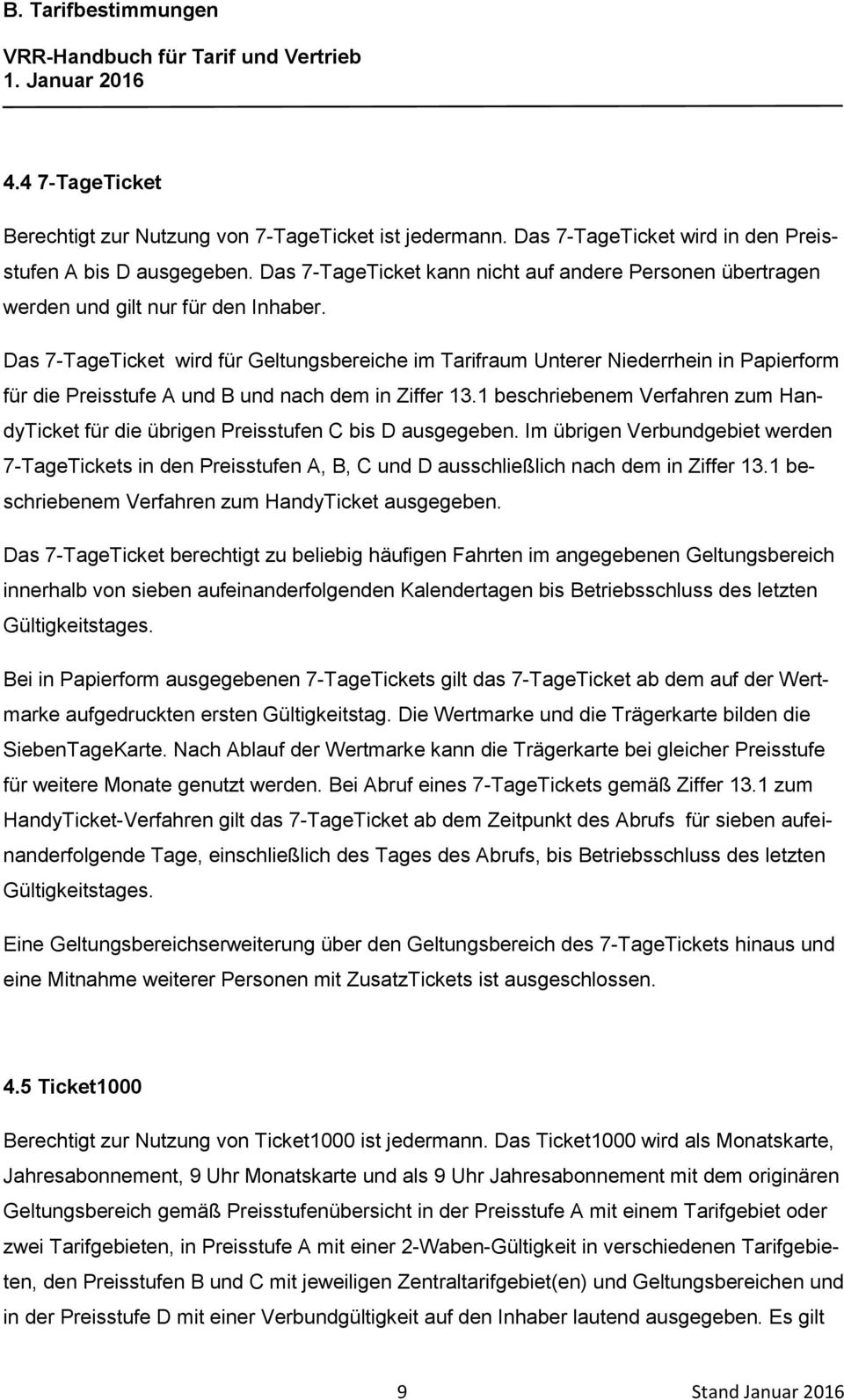 Das 7-TageTicket wird für Geltungsbereiche im Tarifraum Unterer Niederrhein in Papierform für die Preisstufe A und B und nach dem in Ziffer 13.