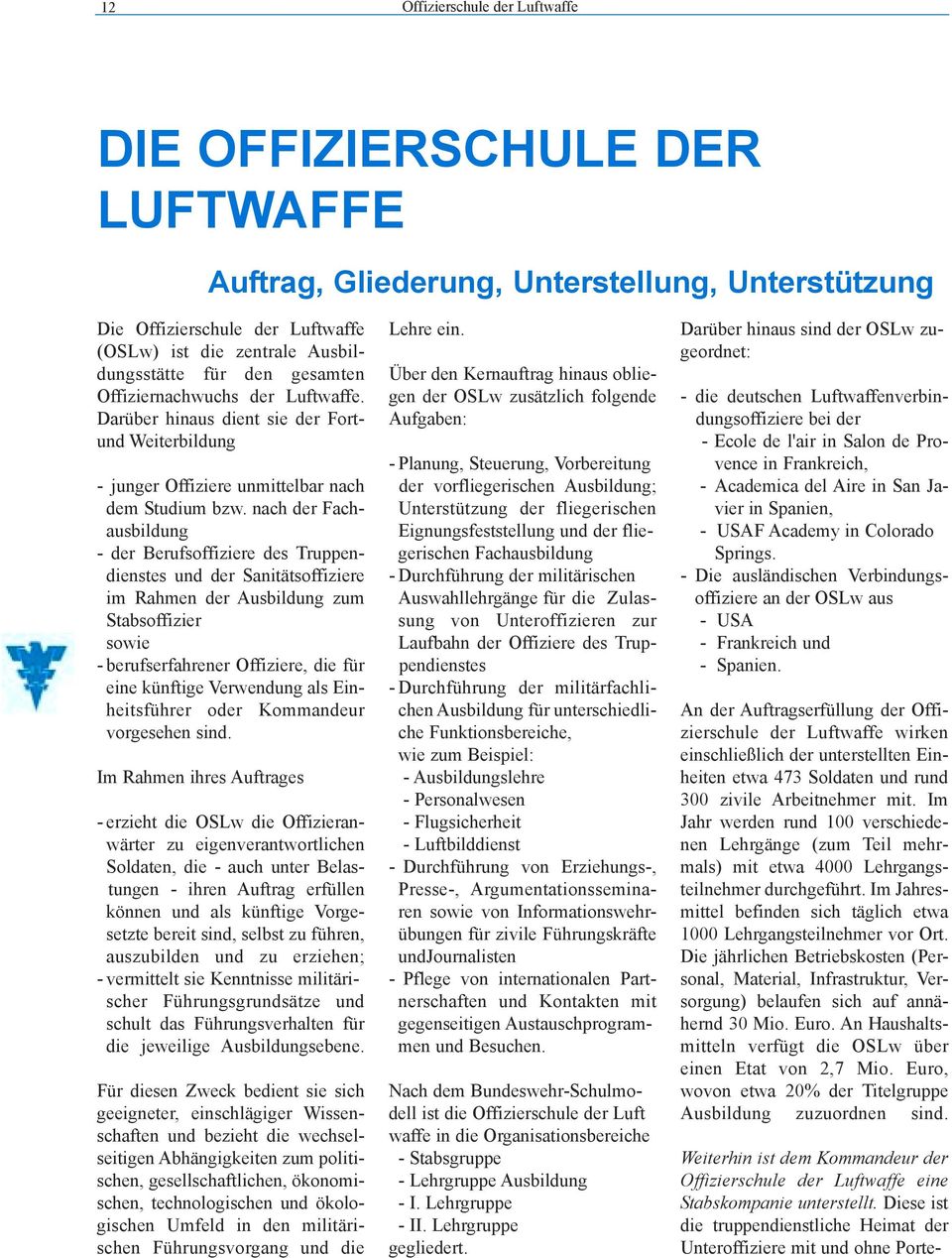 nach der Fachausbildung - der Berufsoffiziere des Truppendienstes und der Sanitätsoffiziere im Rahmen der Ausbildung zum Stabsoffizier sowie - berufserfahrener Offiziere, die für eine künftige