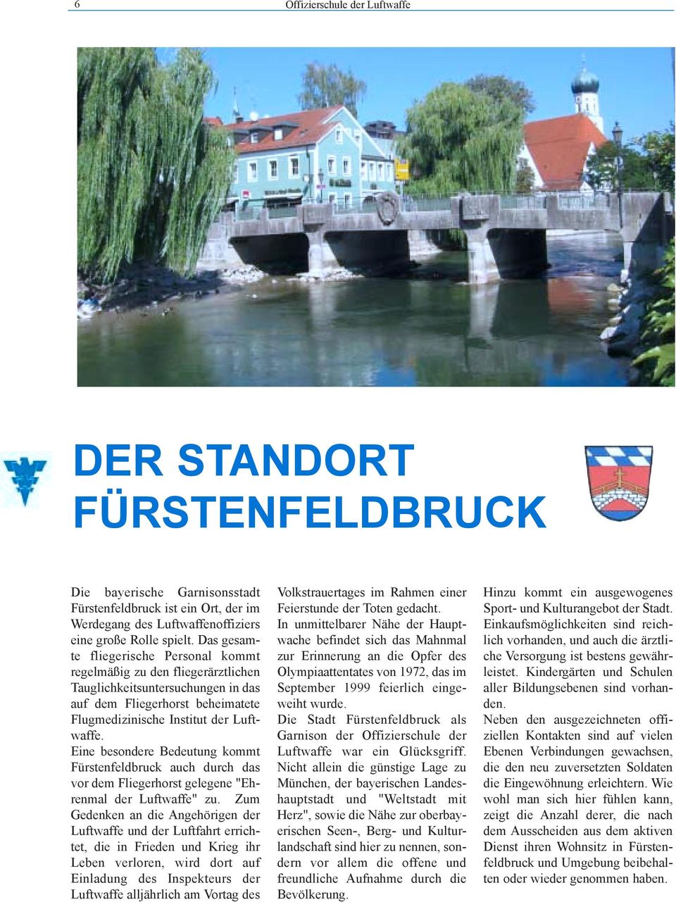 Eine besondere Bedeutung kommt Fürstenfeldbruck auch durch das vor dem Fliegerhorst gelegene "Ehrenmal der Luftwaffe" zu.