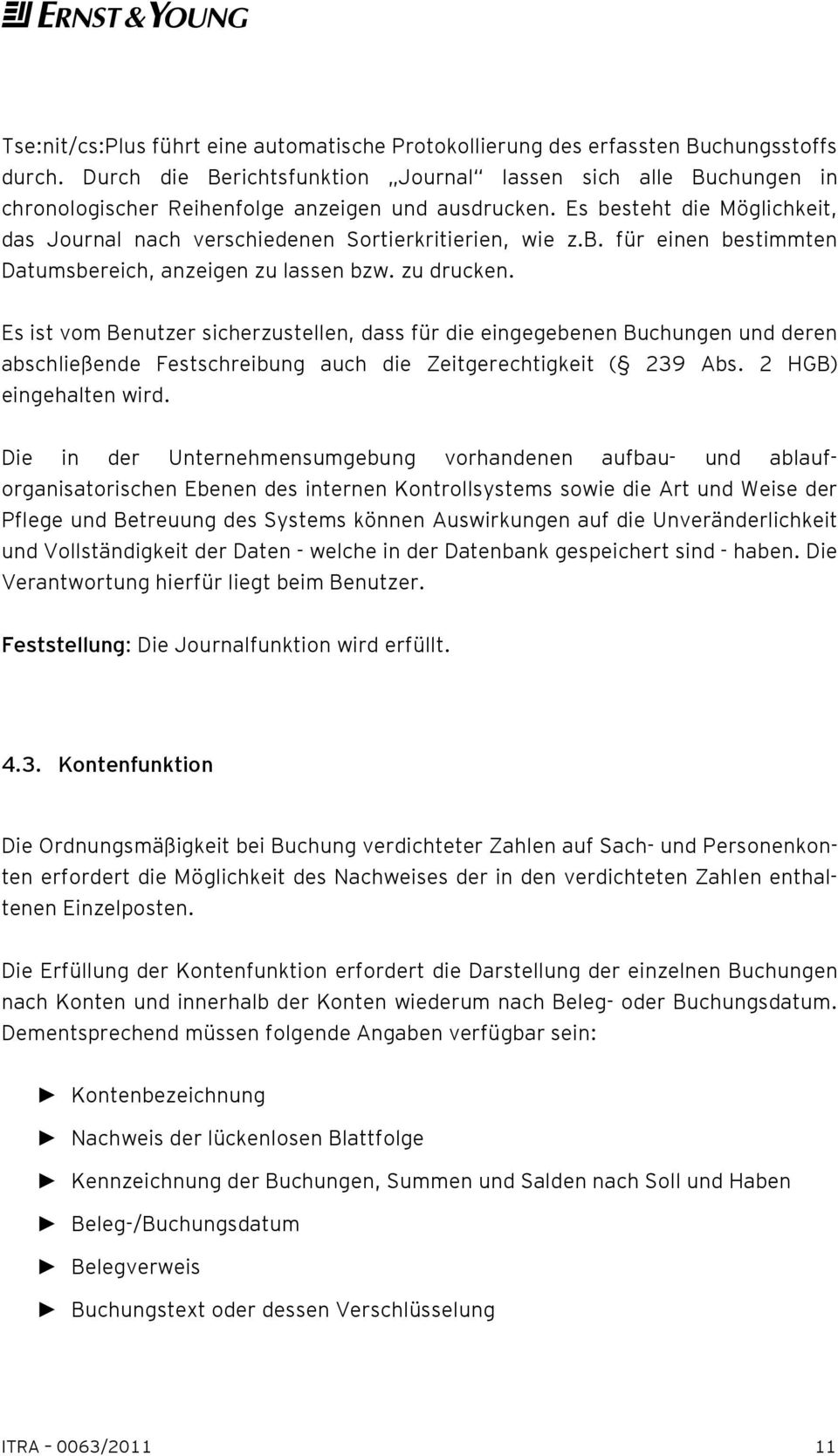 Es besteht die Möglichkeit, das Journal nach verschiedenen Sortierkritierien, wie z.b. für einen bestimmten Datumsbereich, anzeigen zu lassen bzw. zu drucken.