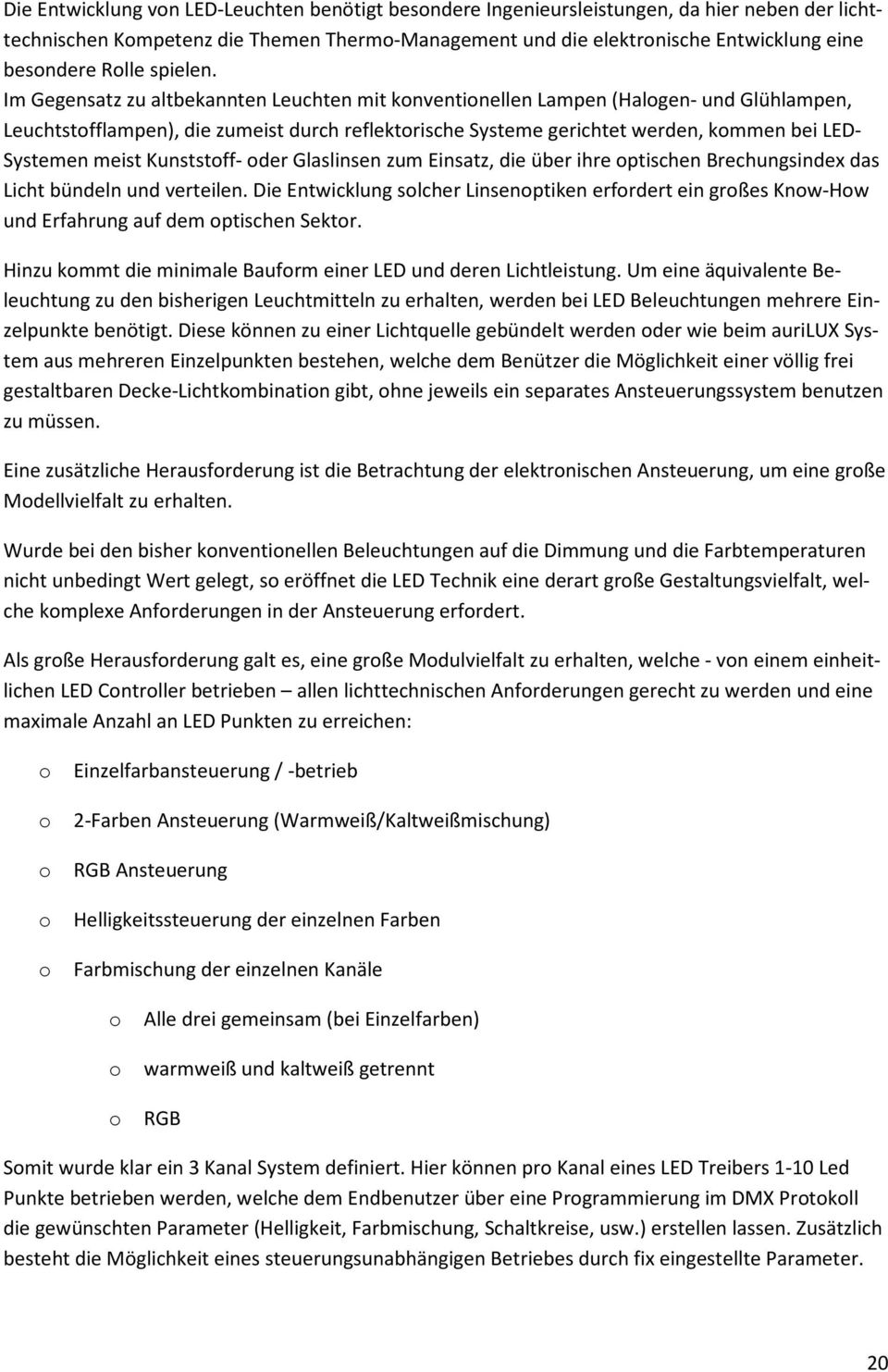 Im Gegensatz zu altbekannten Leuchten mit konventionellen Lampen (Halogen- und Glühlampen, Leuchtstofflampen), die zumeist durch reflektorische Systeme gerichtet werden, kommen bei LED- Systemen