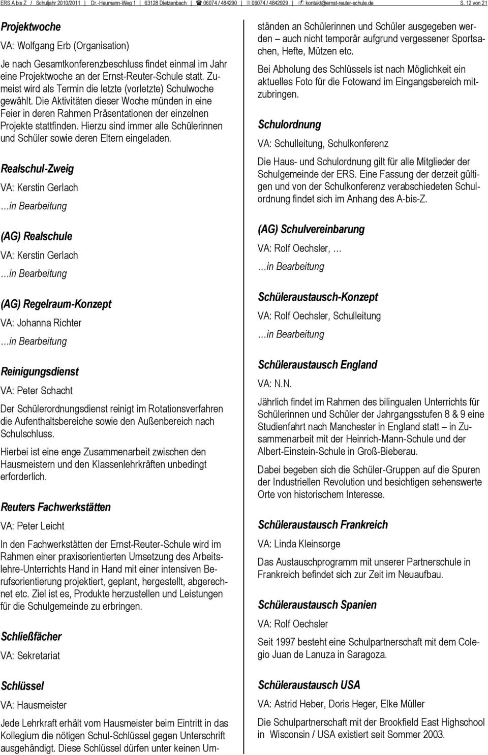 Zumeist wird als Termin die letzte (vorletzte) Schulwoche gewählt. Die Aktivitäten dieser Woche münden in eine Feier in deren Rahmen Präsentationen der einzelnen Projekte stattfinden.