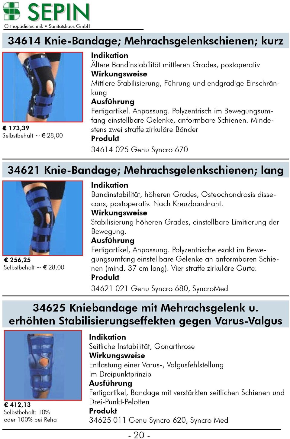 Mindestens zwei straffe zirkuläre Bänder 34614 025 Genu Syncro 670 34621 Knie-Bandage; Mehrachsgelenkschienen; lang 256,25 Bandinstabilität, höheren Grades, Osteochondrosis dissecans, postoperativ.