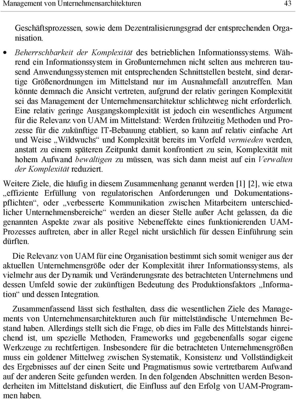 Während ein Informationssystem in Großunternehmen nicht selten aus mehreren tausend Anwendungssystemen mit entsprechenden Schnittstellen besteht, sind derartige Größenordnungen im Mittelstand nur im