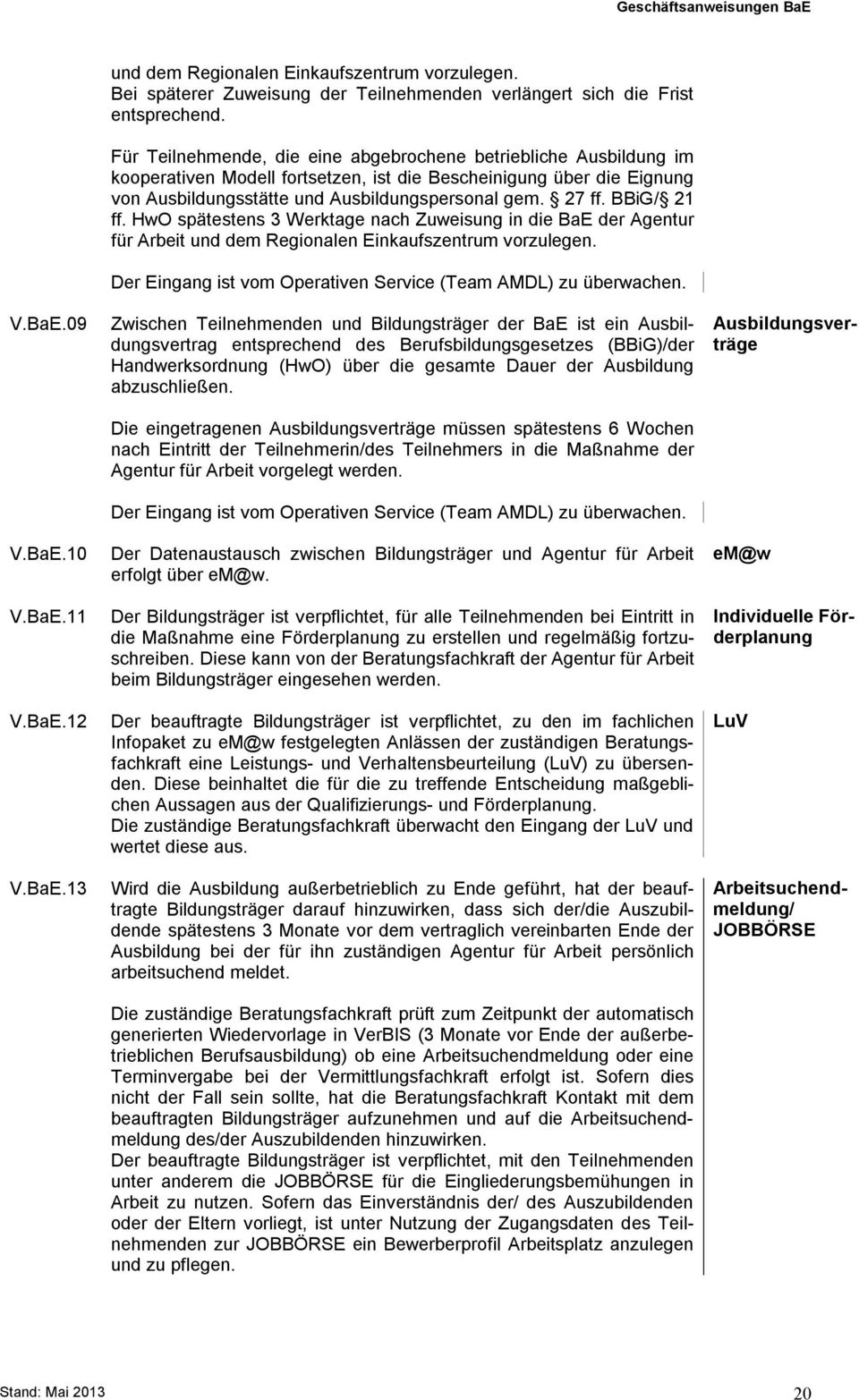 BBiG/ 21 ff. HwO spätestens 3 Werktage nach Zuweisung in die BaE der Agentur für Arbeit und dem Regionalen Einkaufszentrum vorzulegen. Der Eingang ist vom Operativen Service (Team AMDL) zu überwachen.