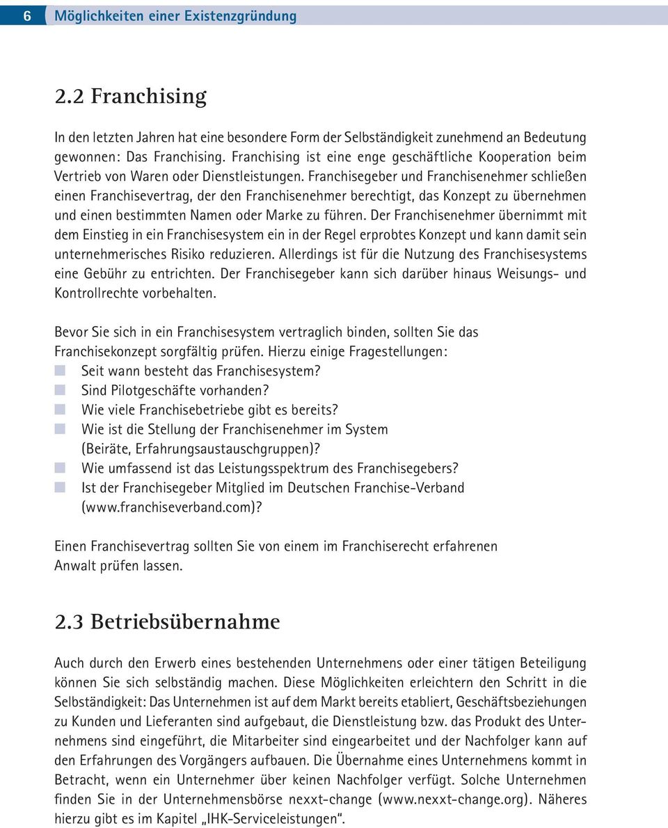 Franchisegeber und Franchisenehmer schließen einen Franchisevertrag, der den Franchisenehmer berechtigt, das Konzept zu übernehmen und einen bestimmten Namen oder Marke zu führen.