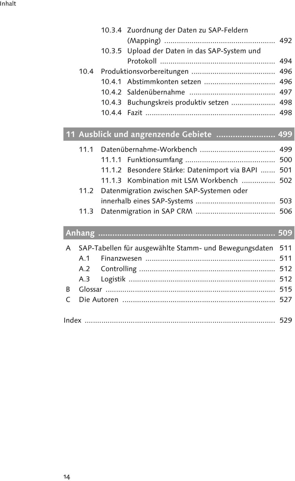 .. 500 11.1.2 Besondere Stärke: Datenimport via BAPI... 501 11.1.3 Kombination mit LSM Workbench... 502 11.2 Datenmigration zwischen SAP-Systemen oder innerhalb eines SAP-Systems... 503 11.