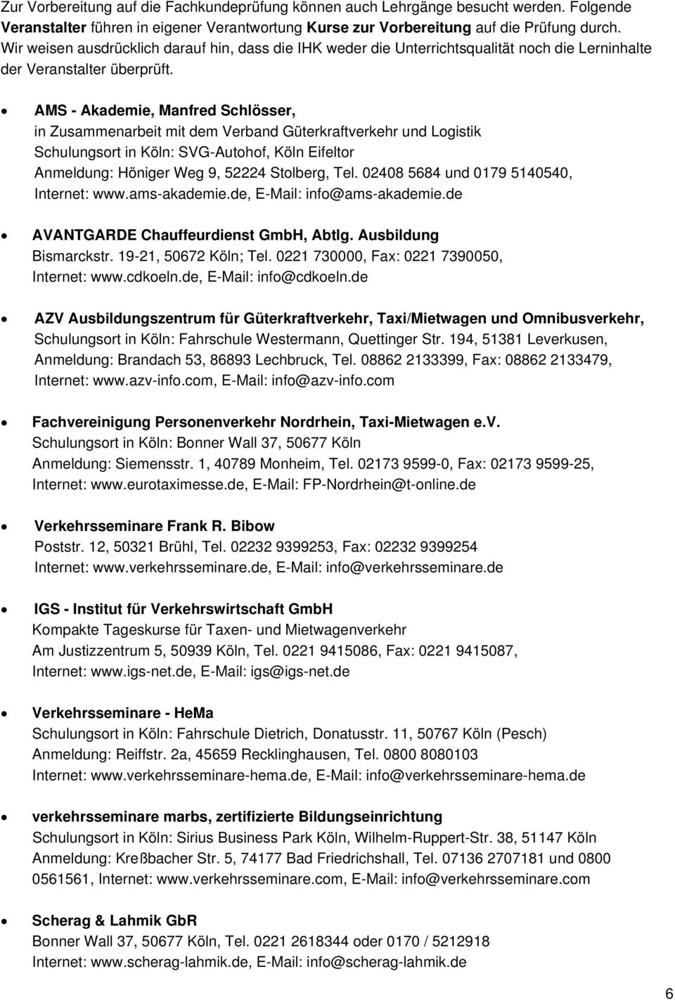 AMS - Akademie, Manfred Schlösser, in Zusammenarbeit mit dem Verband Güterkraftverkehr und Logistik Schulungsort in Köln: SVG-Autohof, Köln Eifeltor Anmeldung: Höniger Weg 9, 52224 Stolberg, Tel.