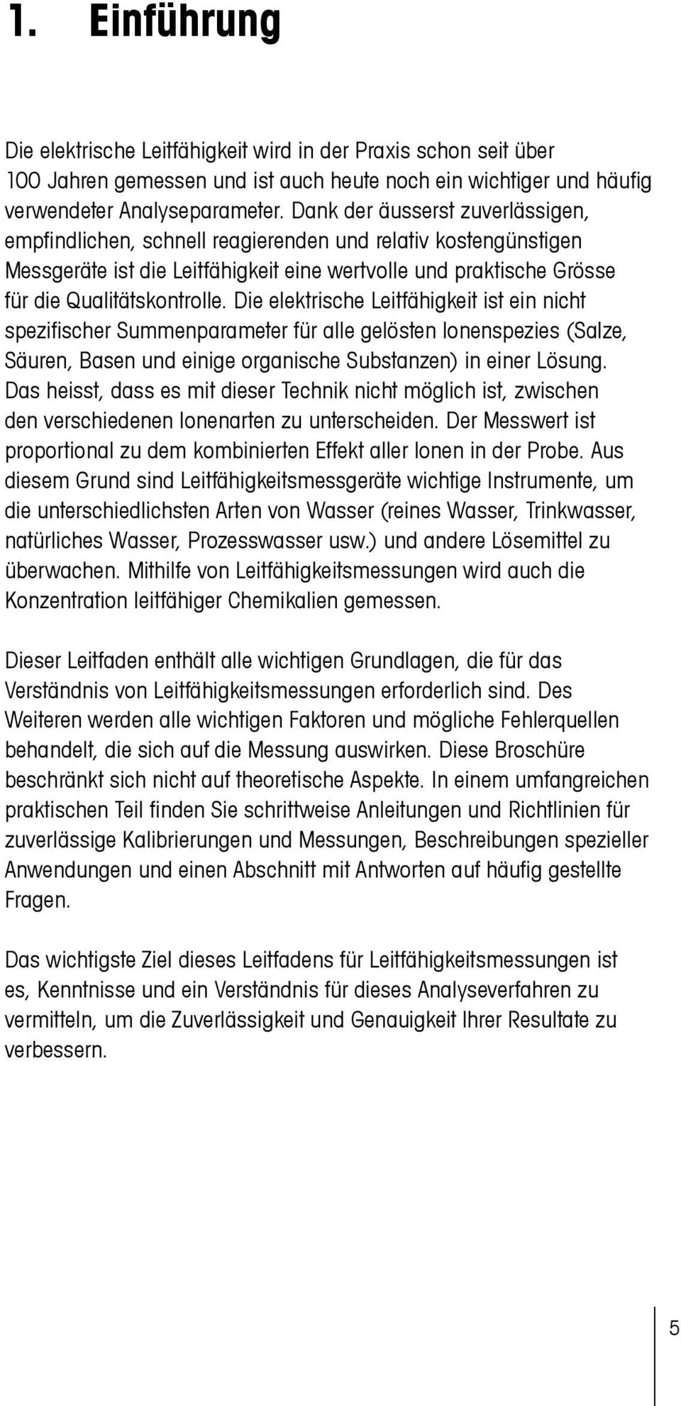 Die elektrische Leitfähigkeit ist ein nicht spezifischer Summenparameter für alle gelösten Ionenspezies (Salze, Säuren, Basen und einige organische Substanzen) in einer Lösung.