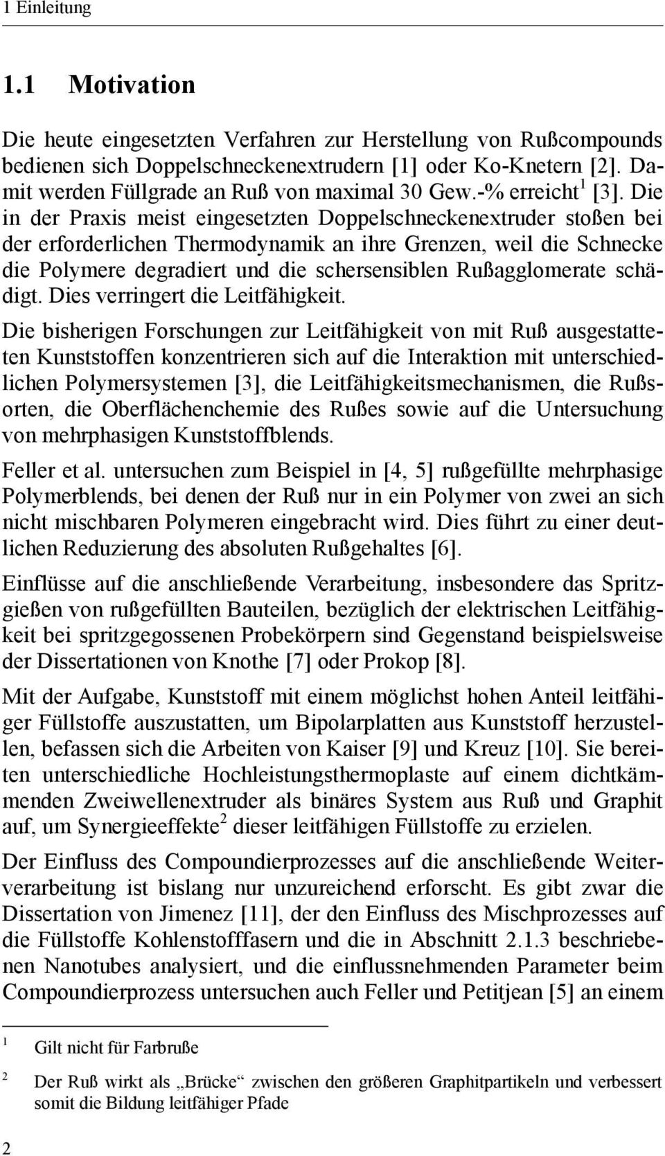 Die in der Praxis meist eingesetzten Doppelschneckenextruder stoßen bei der erforderlichen Thermodynamik an ihre Grenzen, weil die Schnecke die Polymere degradiert und die schersensiblen