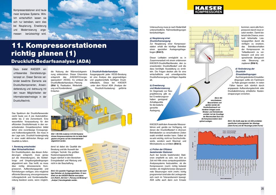 Dieser Service verbindet bewährte Elemente wie Druckluftkomponenten, Anwenderberatung und -betreuung mit den neuen Möglichkeiten der Informationstechnologie in der Drucklufttechnik.