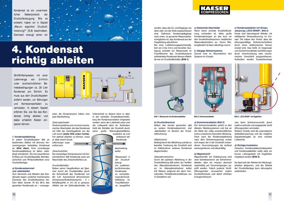 Definierte Kondensatabgänge nach unten, so genannte Wassersäcke, ermöglichen es, das Kondensat aus der Hauptleitung abzuführen.