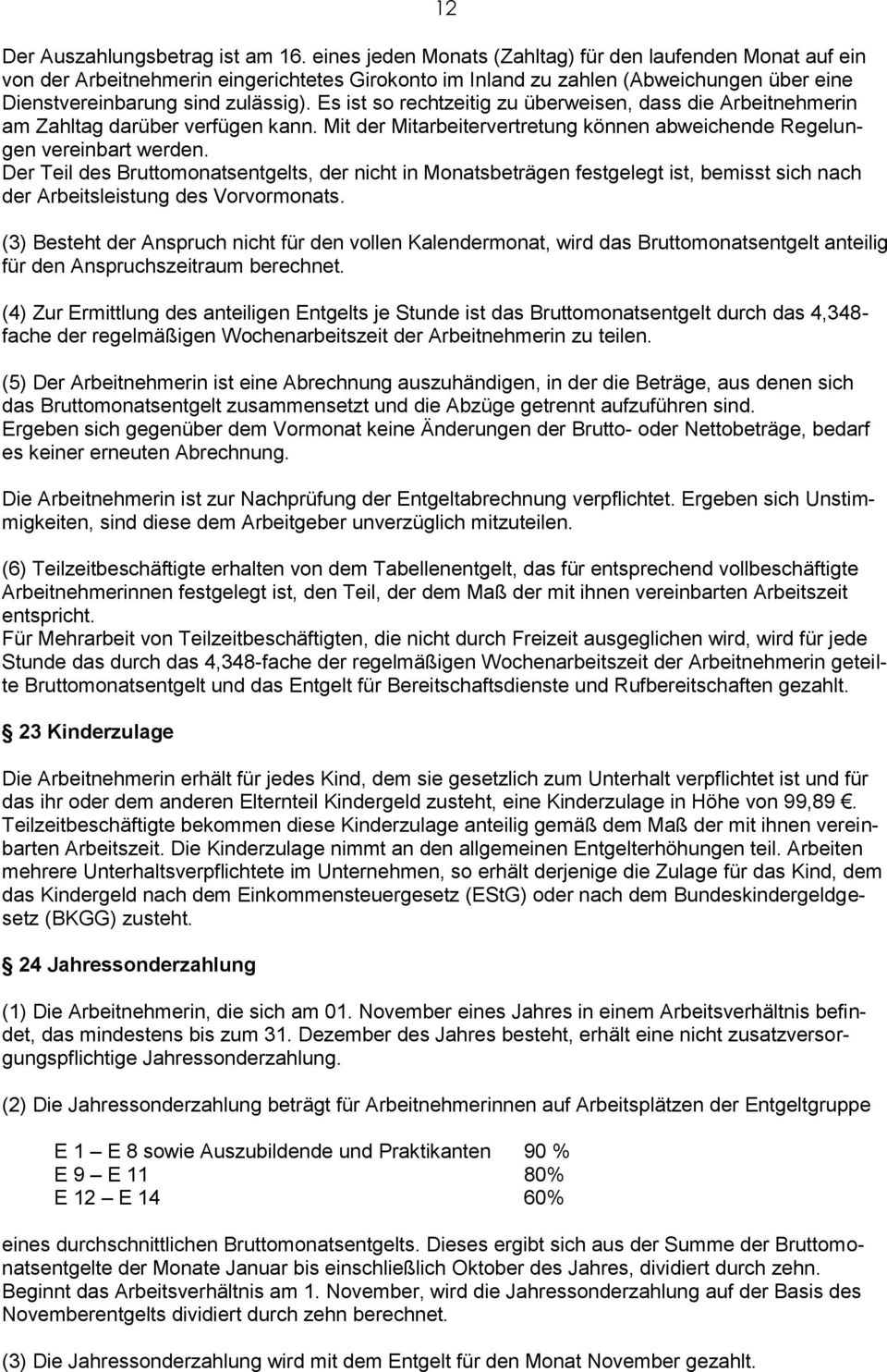 Es ist so rechtzeitig zu überweisen, dass die Arbeitnehmerin am Zahltag darüber verfügen kann. Mit der Mitarbeitervertretung können abweichende Regelungen vereinbart werden.