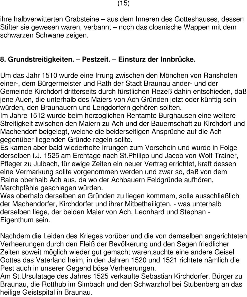 Um das Jahr 1510 wurde eine Irrung zwischen den Mönchen von Ranshofen einer-, dem Bürgermeister und Rath der Stadt Braunau ander- und der Gemeinde Kirchdorf dritterseits durch fürstlichen Rezeß dahin