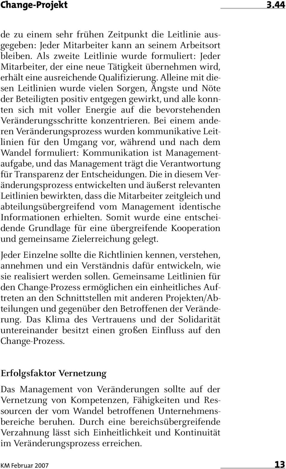 Alleine mit diesen Leitlinien wurde vielen Sorgen, Ängste und Nöte der Beteiligten positiv entgegen gewirkt, und alle konnten sich mit voller Energie auf die bevorstehenden Veränderungsschritte