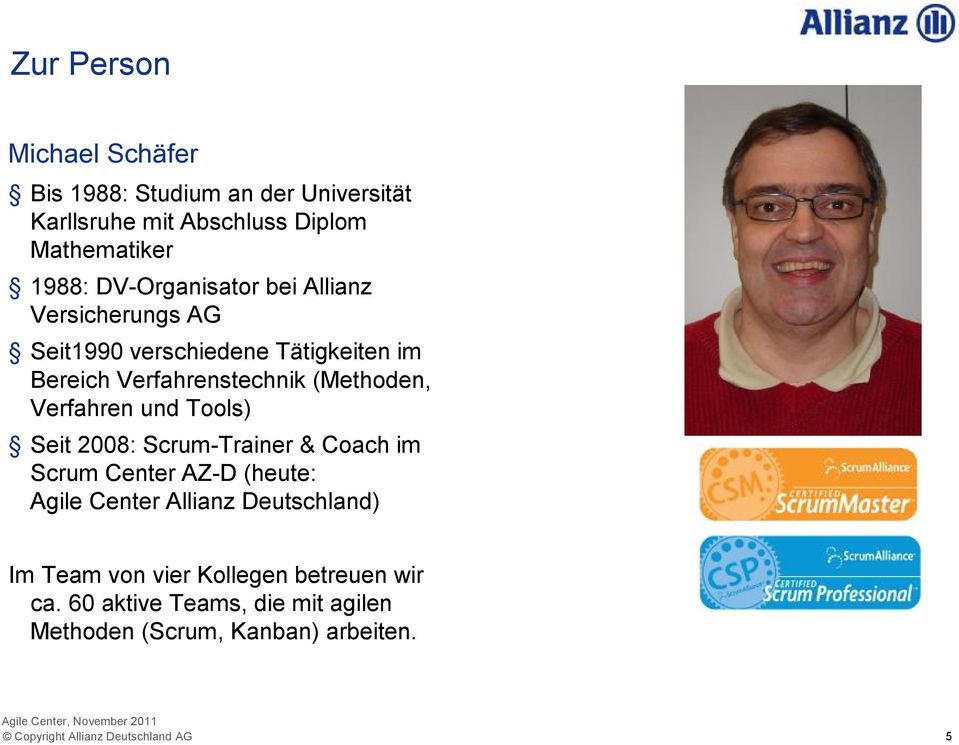 Verfahren und Tools) Seit 2008: Scrum-Trainer & Coach im Scrum Center AZ-D (heute: Agile Center Allianz Deutschland) Im