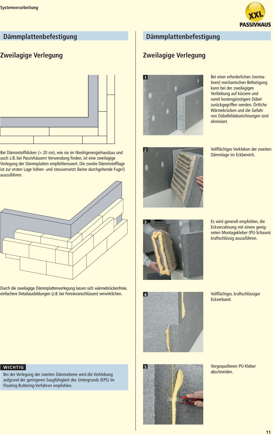 Bei Dämmstoffdicken (> 20 cm), wie sie im Niedrigenergiehausbau und auch z.b. bei Passivhäusern Verwendung finden, ist eine zweilagige Verlegung der Dämmplatten empfehlenswert.