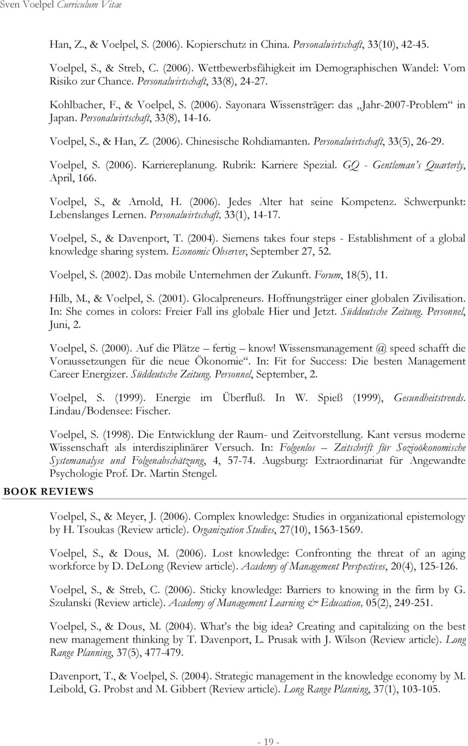 Personalwirtschaft, 33(5), 26-29. Voelpel, S. (2006). Karriereplanung. Rubrik: Karriere Spezial. GQ - Gentleman s Quarterly, April, 166. Voelpel, S., & Arnold, H. (2006). Jedes Alter hat seine Kompetenz.