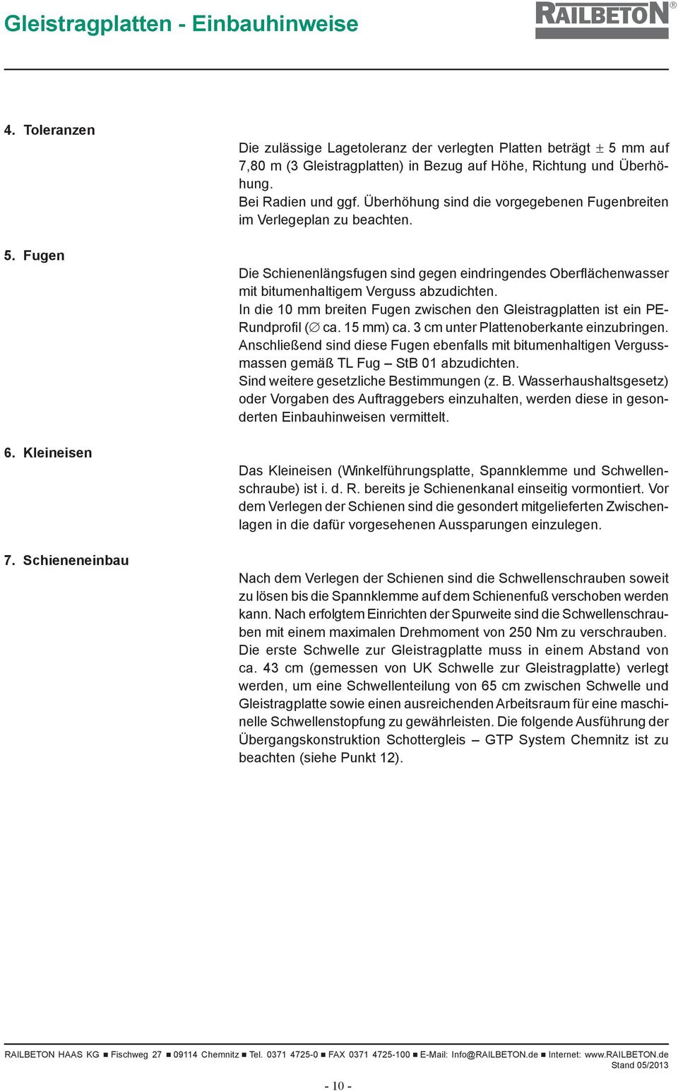 Überhöhung sind die vorgegebenen Fugenbreiten im Verlegeplan zu beachten. Die Schienenlängsfugen sind gegen eindringendes Oberlächenwasser mit bitumenhaltigem Verguss abzudichten.