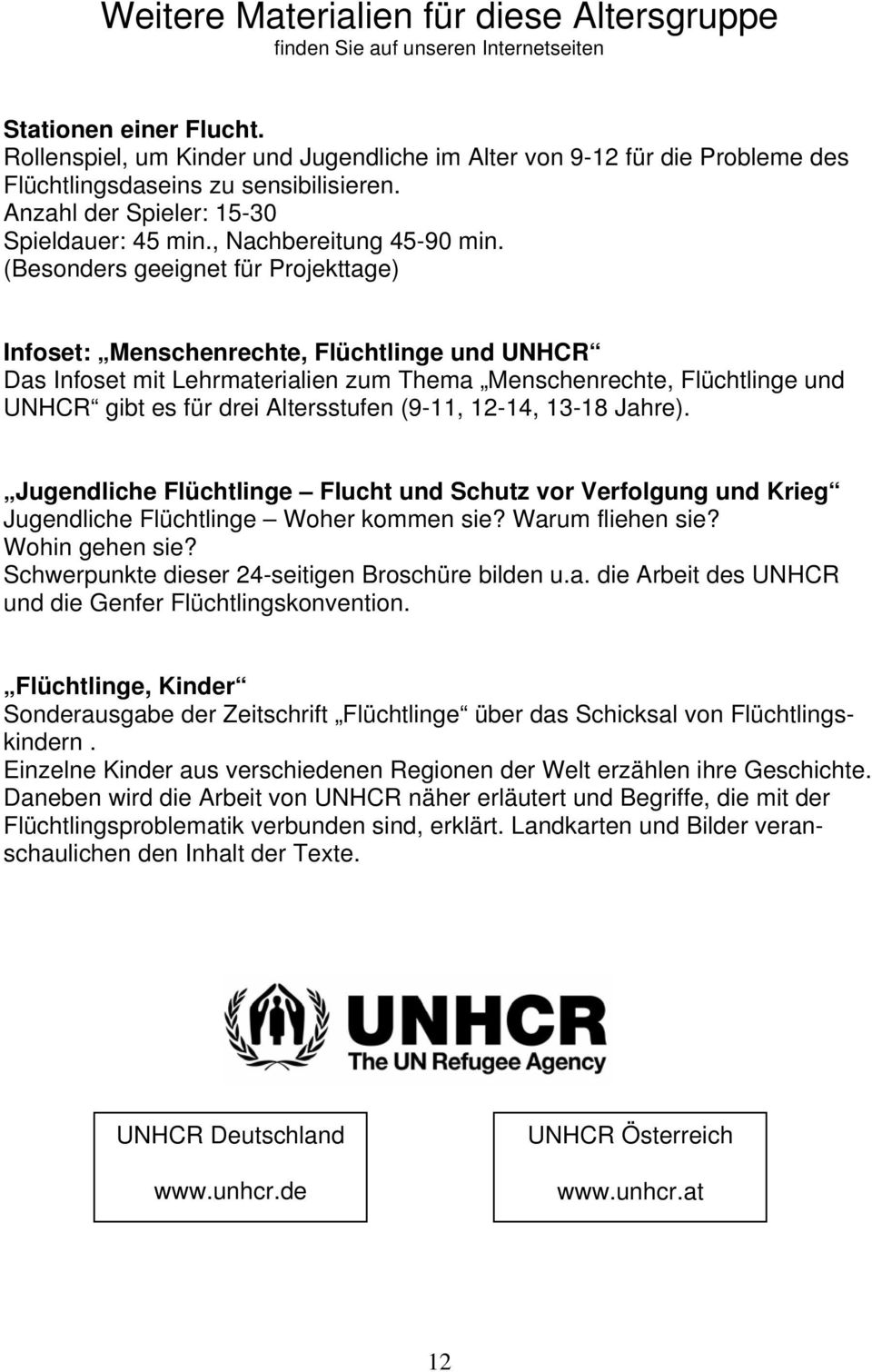 (Besonders geeignet für Projekttage) Infoset: Menschenrechte, Flüchtlinge und UNHCR Das Infoset mit Lehrmaterialien zum Thema Menschenrechte, Flüchtlinge und UNHCR gibt es für drei Altersstufen