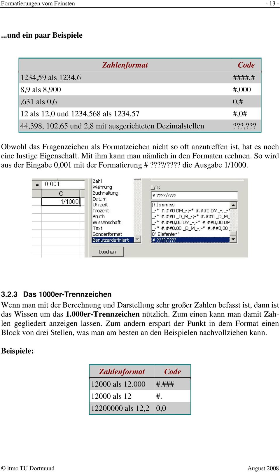 Dezimalstellen???,??? Obwohl das Fragenzeichen als Formatzeichen nicht so oft anzutreffen ist, hat es noch eine lustige Eigenschaft. Mit ihm kann man nämlich in den Formaten rechnen.