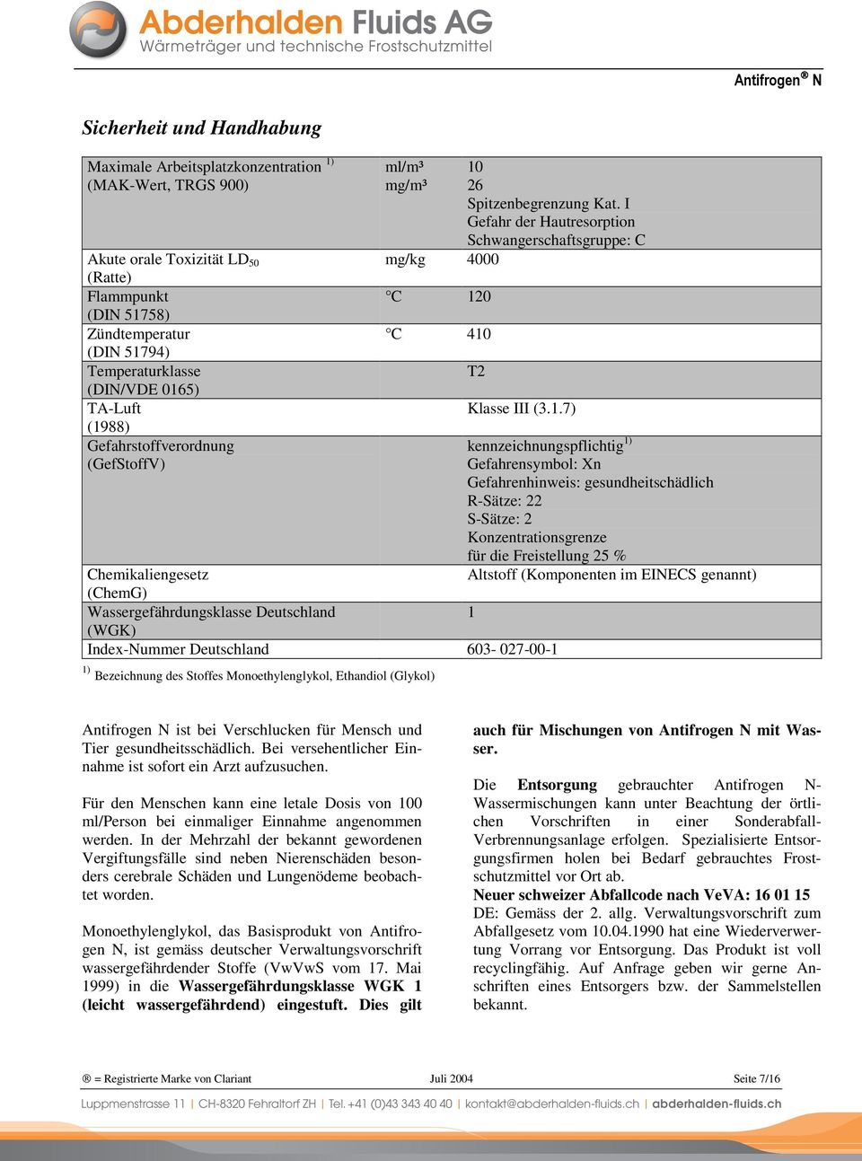 Chemikaliengesetz (ChemG) Wassergefährdungsklasse Deutschland 1 (WGK) Index-Nummer Deutschland 603-027-00-1 1) Bezeichnung des Stoffes Monoethylenglykol, Ethandiol (Glykol) kennzeichnungspflichtig 1)