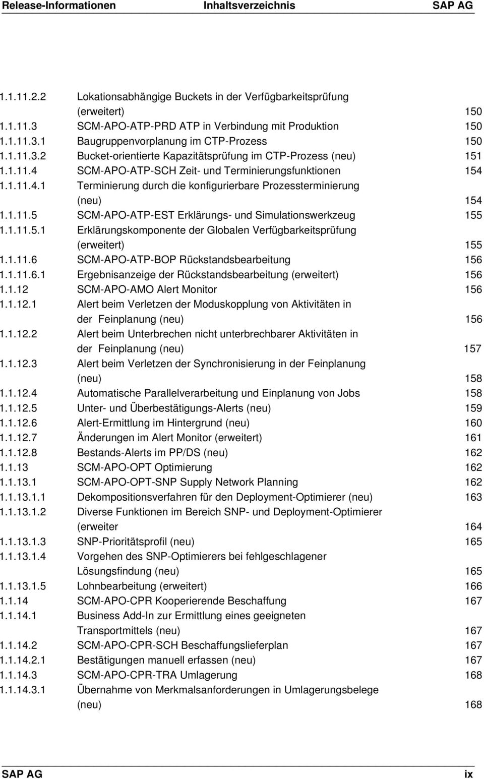 1.11.5 SCM-APO-ATP-EST Erklärungs- und Simulationswerkzeug 155 1.1.11.5.1 Erklärungskomponente der Globalen Verfügbarkeitsprüfung (erweitert) 155 1.1.11.6 SCM-APO-ATP-BOP Rückstandsbearbeitung 156 1.