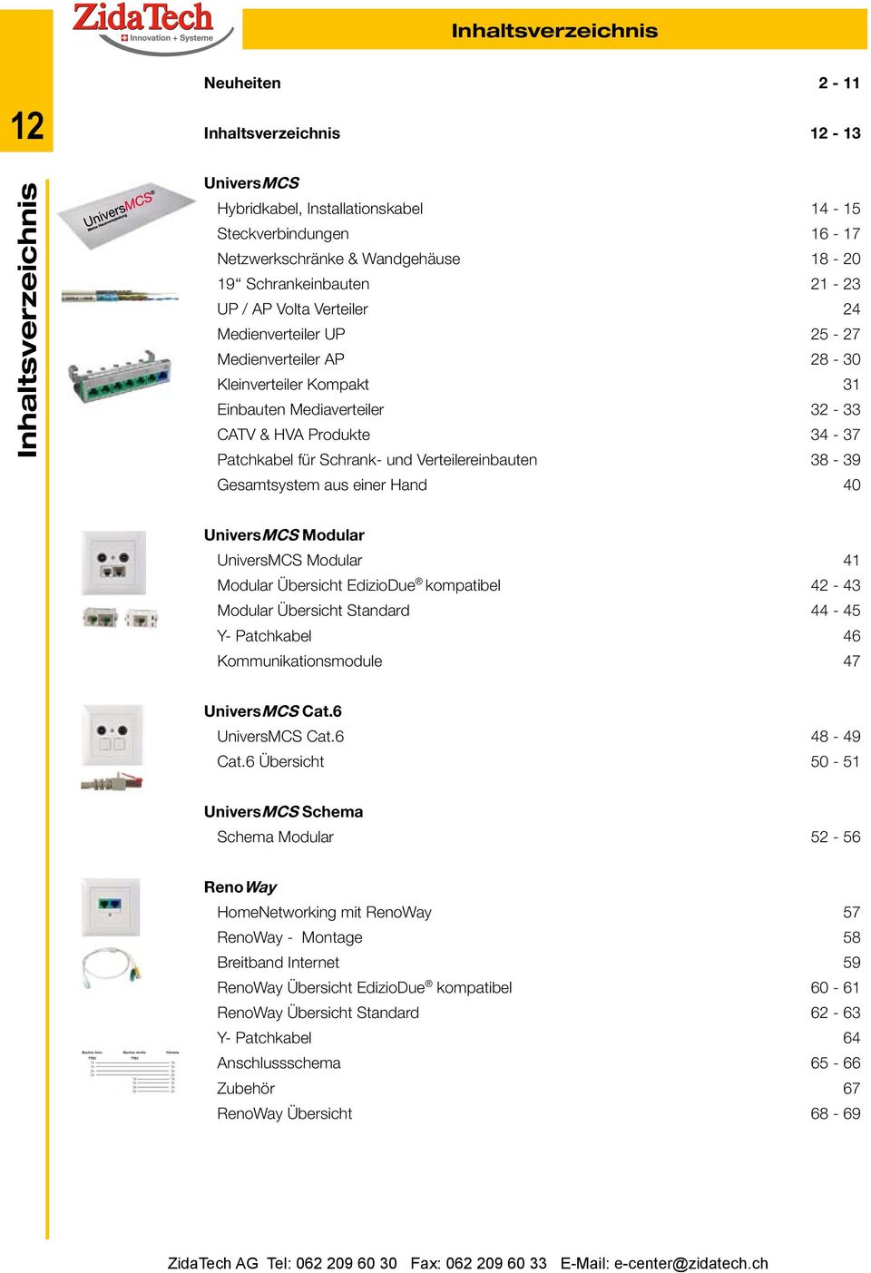 Schrank- und Verteilereinbauten 38-39 Gesamtsystem aus einer Hand 40 UniversMCS Modular UniversMCS Modular 41 Modular Übersicht EdizioDue kompatibel 42-43 Modular Übersicht Standard 44-45 Y-