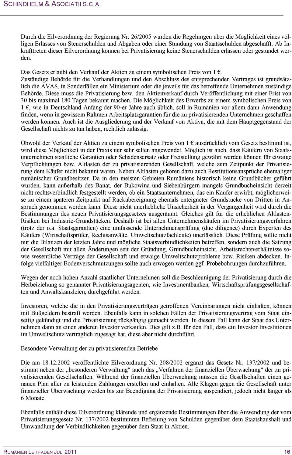 Zuständige Behörde für die Verhandlungen und den Abschluss des entsprechenden Vertrages ist grundsätzlich die AVAS, in Sonderfällen ein Ministerium oder die jeweils für das betreffende Unternehmen