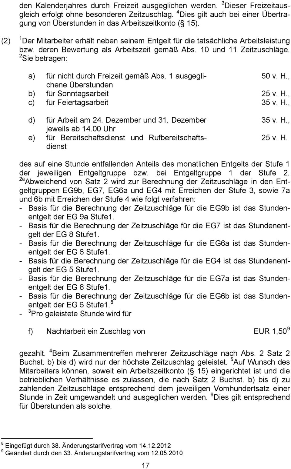 deren Bewertung als Arbeitszeit gemäß Abs. 10 und 11 Zeitzuschläge. 2 Sie betragen: a) für nicht durch Freizeit gemäß Abs. 1 ausgeglichene 50 v. H., Überstunden b) für Sonntagsarbeit 25 v. H., c) für Feiertagsarbeit 35 v.