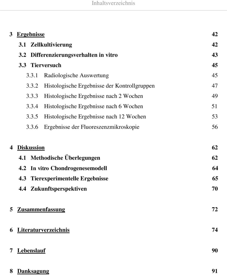 3.6 Ergebnisse der Fluoreszenzmikroskopie 56 4 Diskussion 62 4.1 Methodische Überlegungen 62 4.2 In vitro Chondrogenesemodell 64 4.