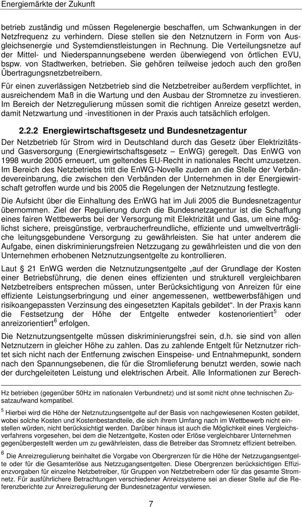 Die Verteilungsnetze auf der Mittel- und Niederspannungsebene werden überwiegend von örtlichen EVU, bspw. von Stadtwerken, betrieben.