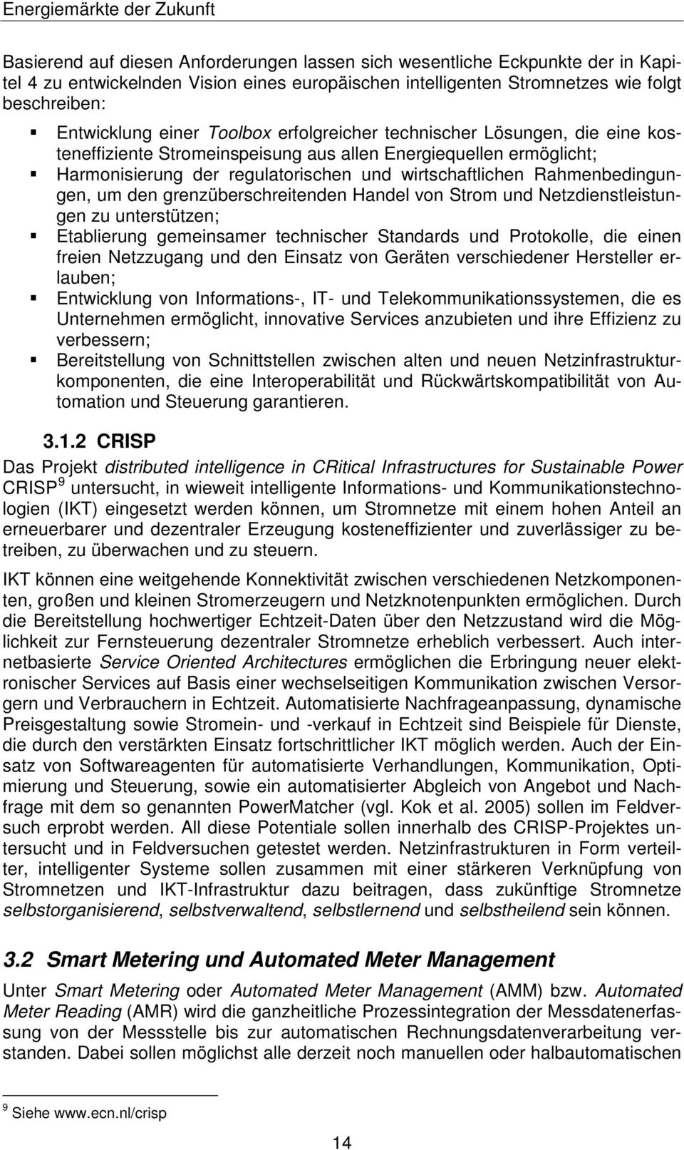 um den grenzüberschreitenden Handel von Strom und Netzdienstleistungen zu unterstützen; Etablierung gemeinsamer technischer Standards und Protokolle, die einen freien Netzzugang und den Einsatz von