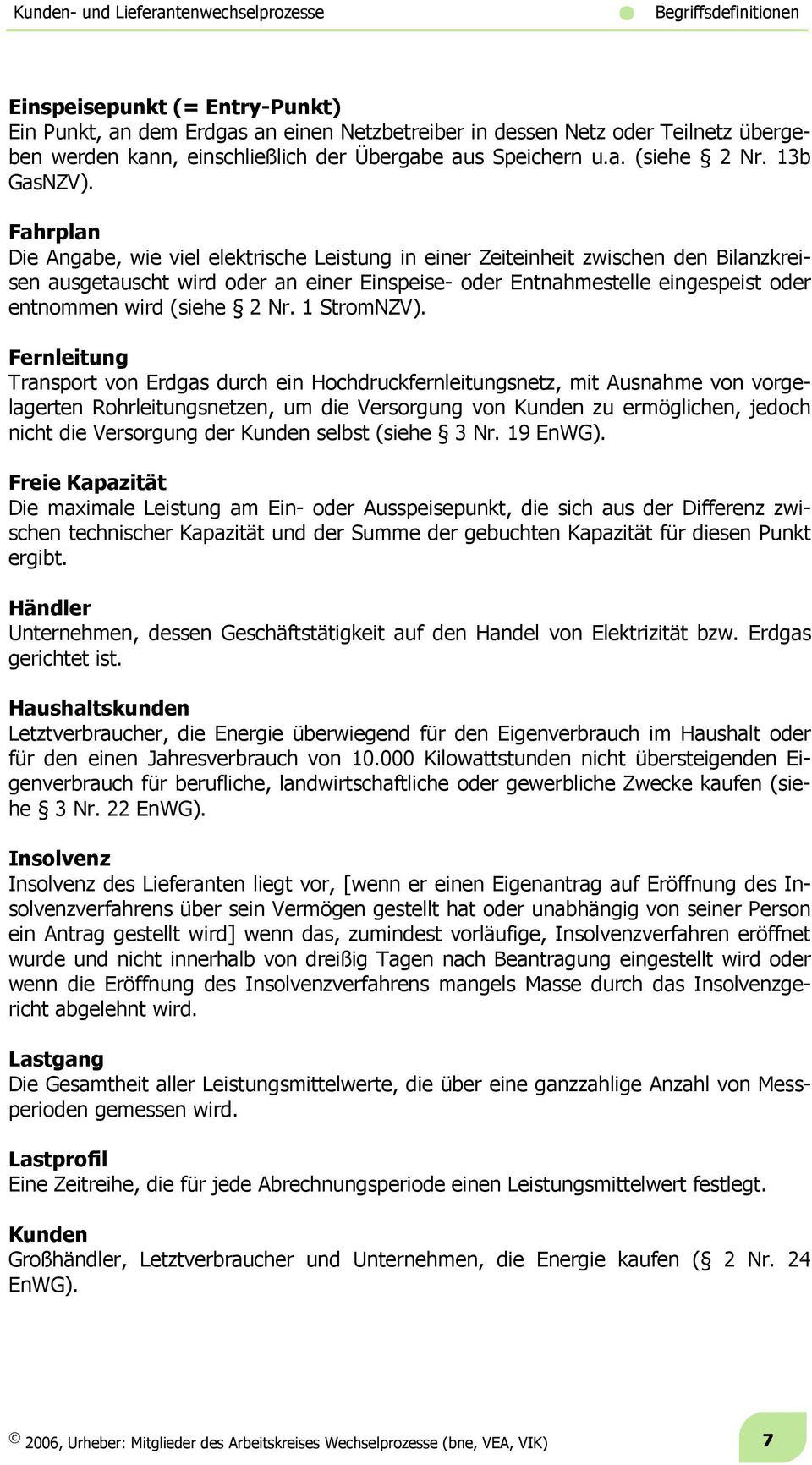 Fahrplan Die Angabe, wie viel elektrische Leistung in einer Zeiteinheit zwischen den Bilanzkreisen ausgetauscht wird oder an einer Einspeise- oder Entnahmestelle eingespeist oder entnommen wird