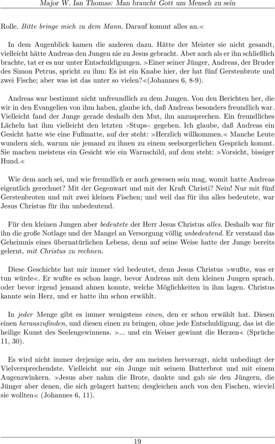 Einer seiner Jünger, Andreas, der Bruder des Simon Petrus, spricht zu ihm: Es ist ein Knabe hier, der hat fünf Gerstenbrote und zwei Fische; aber was ist das unter so vielen? (Johannes 6, 8-9).