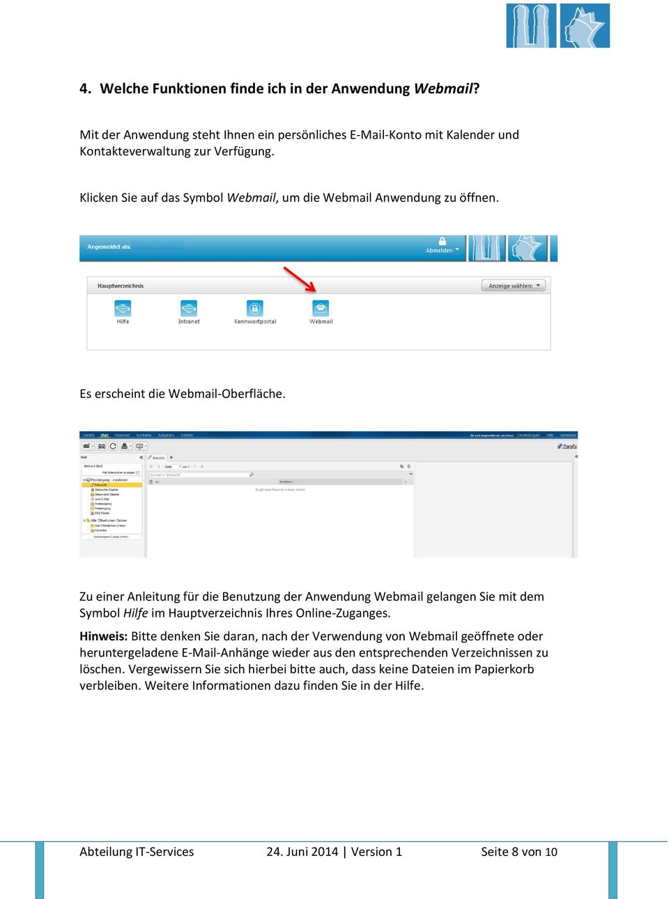 Zu einer Anleitung für die Benutzung der Anwendung Webmail gelangen Sie mit dem Symbol Hilfe im Hauptverzeichnis Ihres Online-Zuganges.
