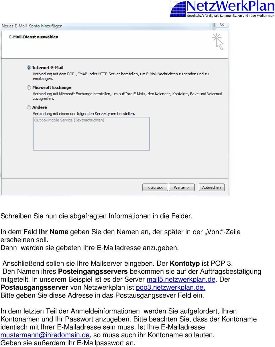 Den Namen ihres Posteingangsservers bekommen sie auf der Auftragsbestätigung mitgeteilt. In unserem Beispiel ist es der Server mail5.netzwerkplan.de. Der Postausgangsserver von Netzwerkplan ist pop3.