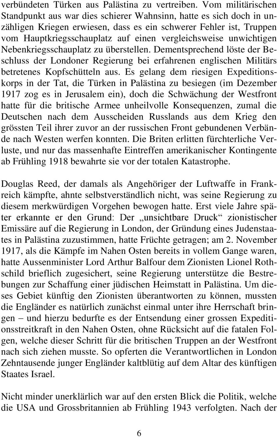 vergleichsweise unwichtigen Nebenkriegsschauplatz zu überstellen. Dementsprechend löste der Beschluss der Londoner Regierung bei erfahrenen englischen Militärs betretenes Kopfschütteln aus.