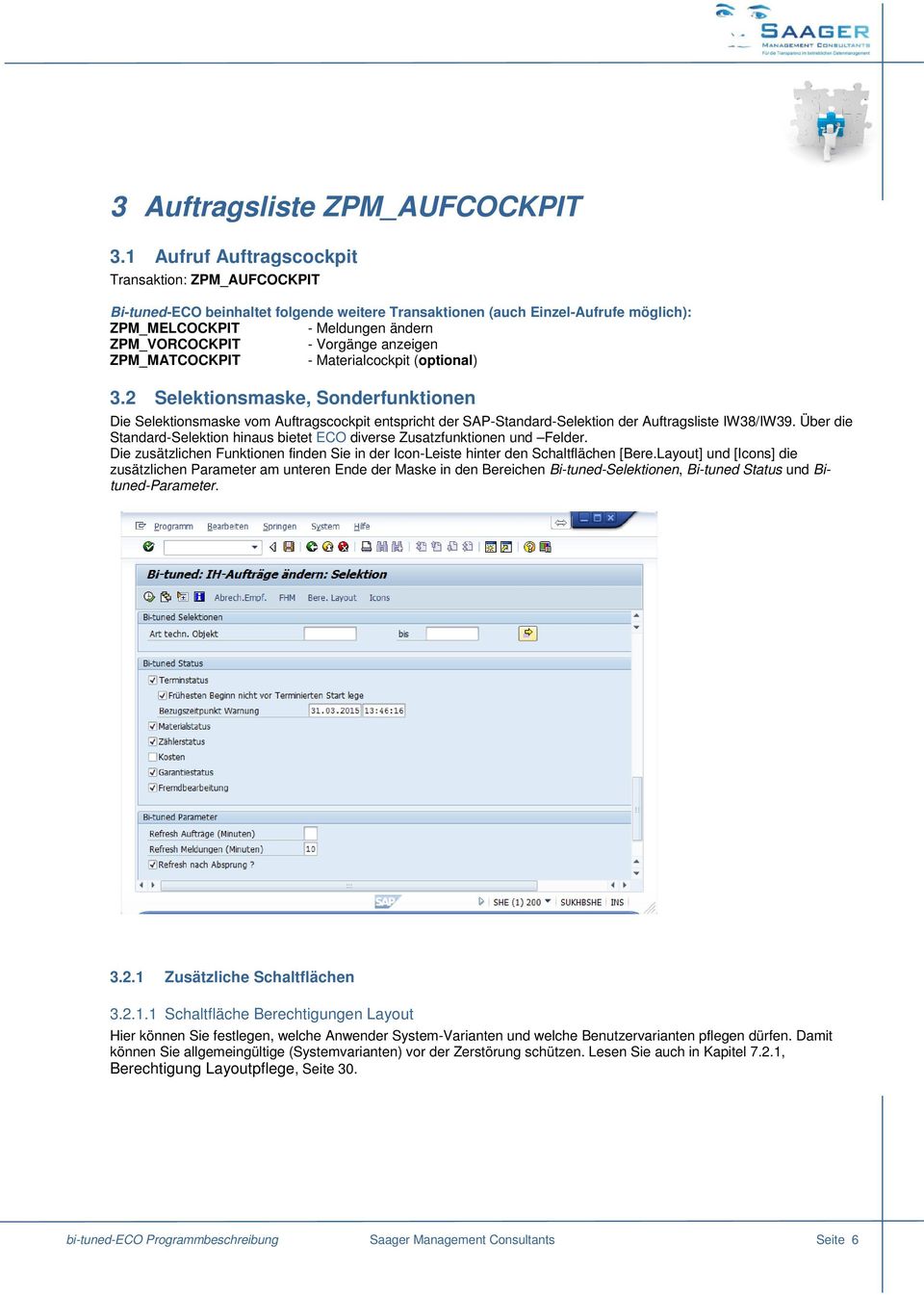 anzeigen ZPM_MATCOCKPIT - Materialcockpit (optional) 3.2 Selektionsmaske, Sonderfunktionen Die Selektionsmaske vom Auftragscockpit entspricht der SAP-Standard-Selektion der Auftragsliste IW38/IW39.