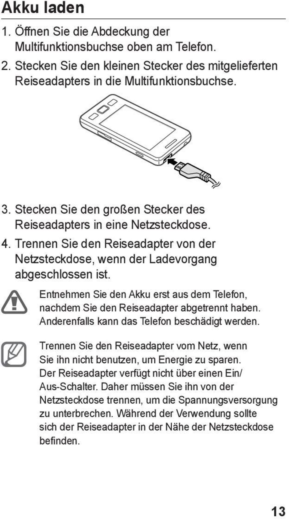 Entnehmen Sie den Akku erst aus dem Telefon, nachdem Sie den Reiseadapter abgetrennt haben. Anderenfalls kann das Telefon beschädigt werden.