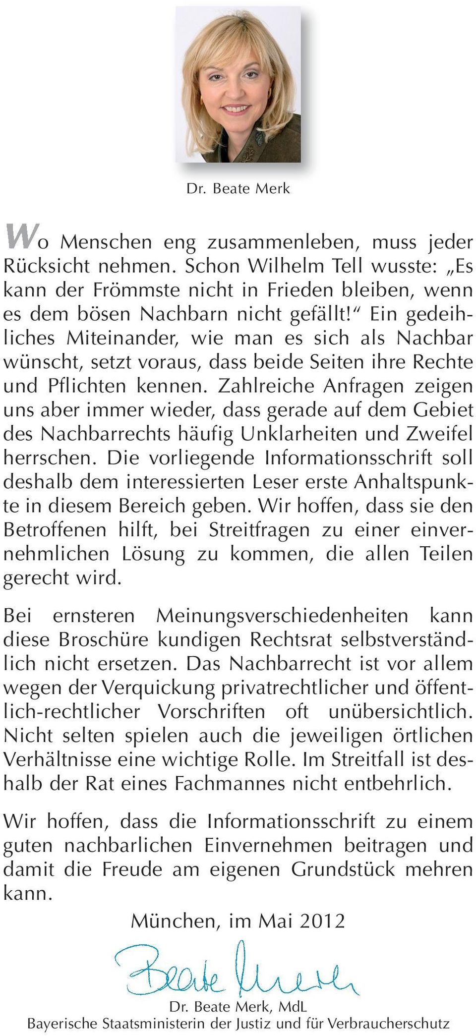 Zahlreiche Anfragen zeigen uns aber immer wieder, dass gerade auf dem Gebiet des Nachbarrechts häufig Unklarheiten und Zweifel herrschen.