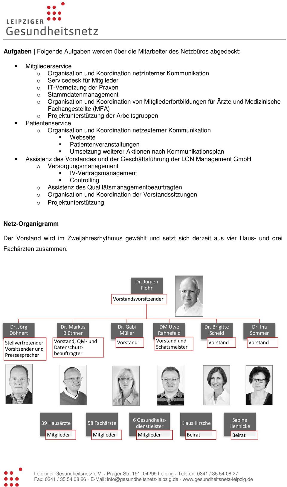 Patientenservice o Organisation und Koordination netzexterner Kommunikation Webseite Patientenveranstaltungen Umsetzung weiterer Aktionen nach Kommunikationsplan Assistenz des Vorstandes und der