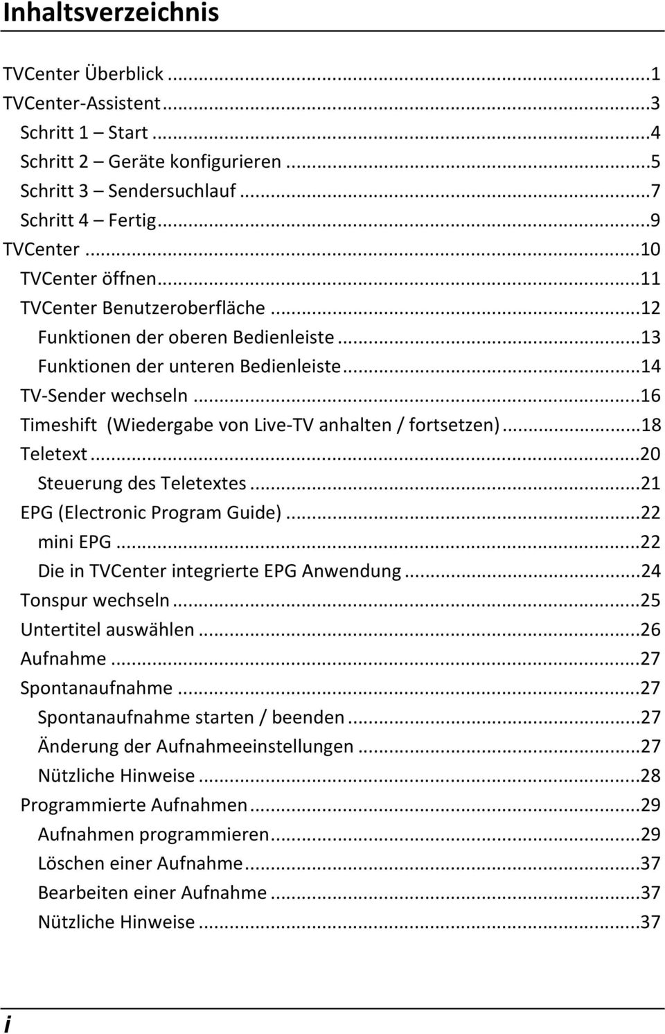 ..18 Teletext...20 Steuerung des Teletextes...21 EPG (Electronic Program Guide)...22 mini EPG...22 Die in TVCenter integrierte EPG Anwendung...24 Tonspur wechseln...25 Untertitel auswählen.