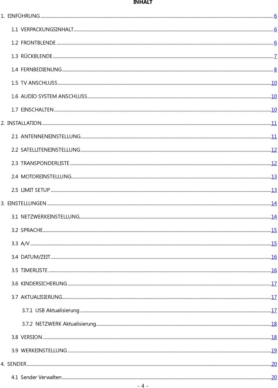 EINSTELLUNGEN... 14 3.1 NETZWERKEINSTELLUNG... 14 3.2 SPRACHE... 15 3.3 A/V... 15 3.4 DATUM/ZEIT... 16 3.5 TIMERLISTE... 16 3.6 KINDERSICHERUNG... 17 3.7 AKTUALISIERUNG.