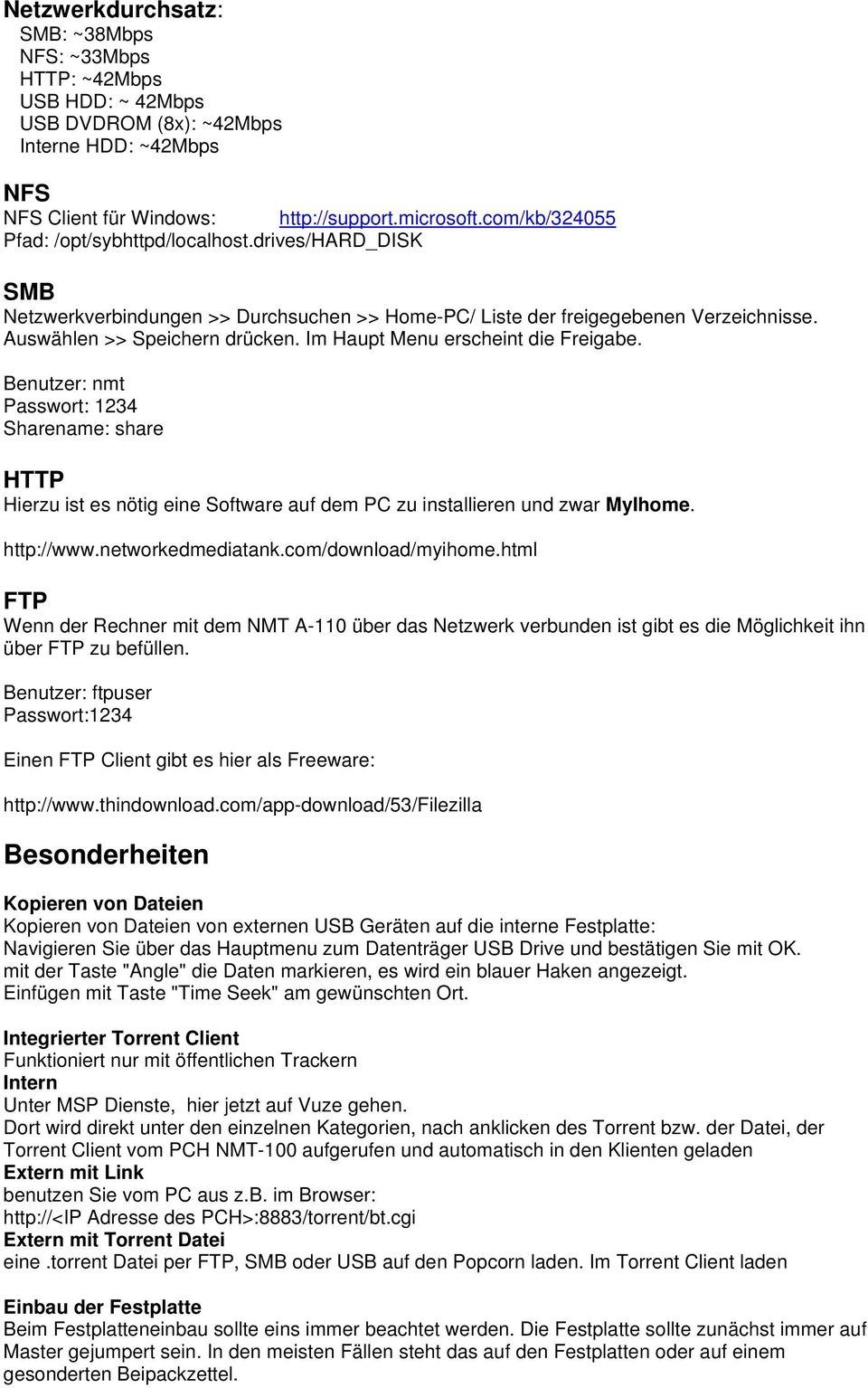 Im Haupt Menu erscheint die Freigabe. Benutzer: nmt Passwort: 1234 Sharename: share HTTP Hierzu ist es nötig eine Software auf dem PC zu installieren und zwar MyIhome. http://www.networkedmediatank.