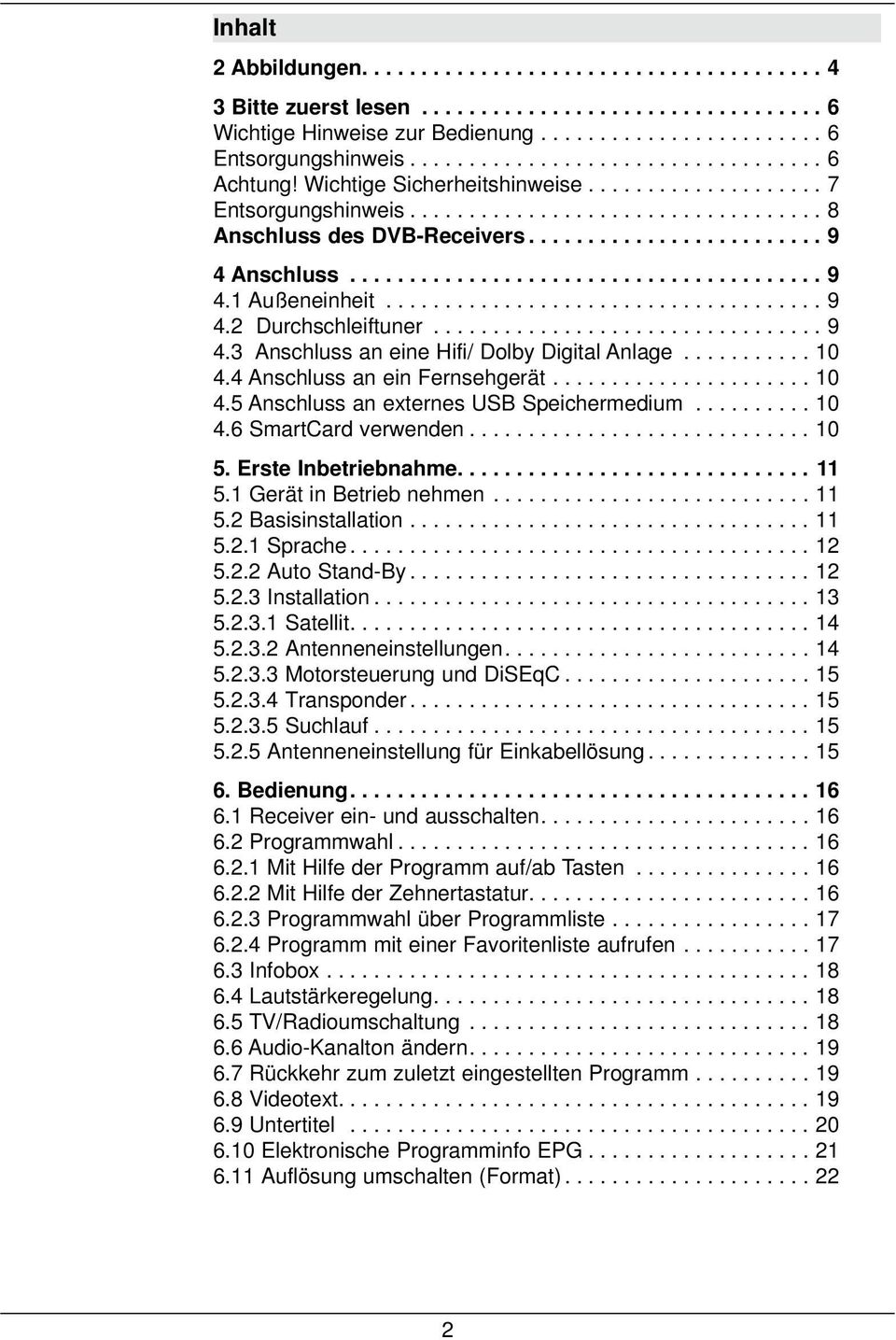 ..10 4.6 SmartCard verwenden...10 5. Erste Inbetriebnahme.... 11 5.1 Gerät in Betrieb nehmen...11 5.2 Basisinstallation...11 5.2.1 Sprache...12 5.2.2 Auto Stand-By...12 5.2.3 Installation...13 5.2.3.1 Satellit.