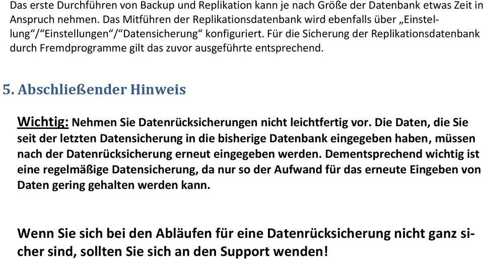 Für die Sicherung der Replikationsdatenbank durch Fremdprogramme gilt das zuvor ausgeführte entsprechend. 5. Abschließender Hinweis Wichtig: Nehmen Sie Datenrücksicherungen nicht leichtfertig vor.