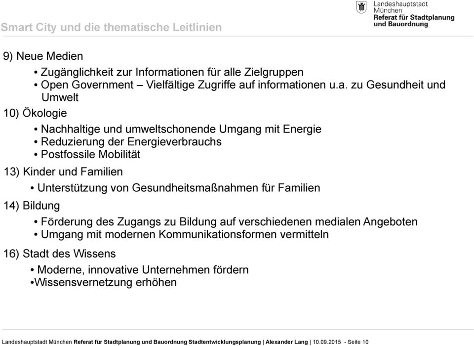 Gesundheitsmaßnahmen für Familien 14) Bildung Förderung des Zugangs zu Bildung auf verschiedenen medialen Angeboten Umgang mit modernen Kommunikationsformen vermitteln 16) Stadt des